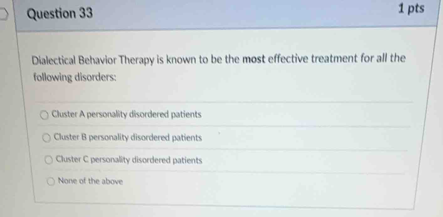 question 33 1 pts dialectical behavior therapy is known to be the most …