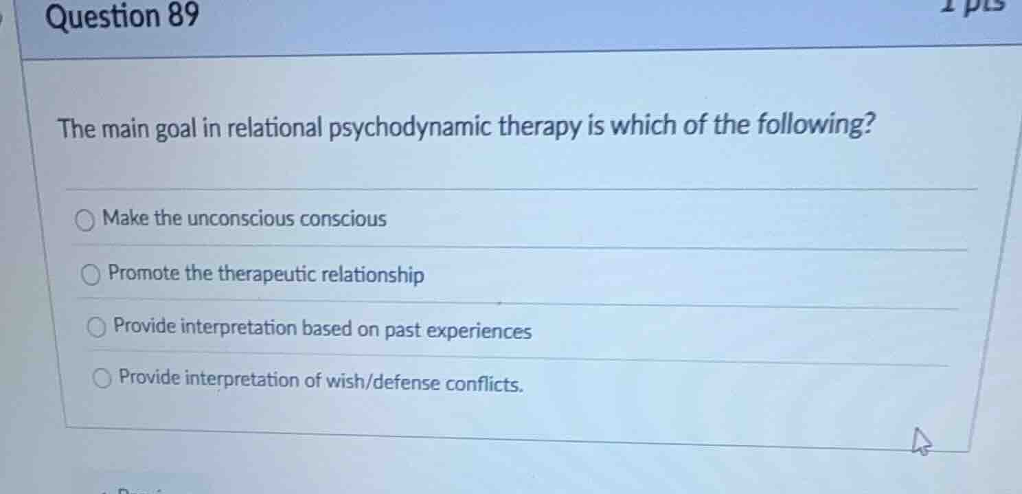 question 89 the main goal in relational psychodynamic therapy is which …