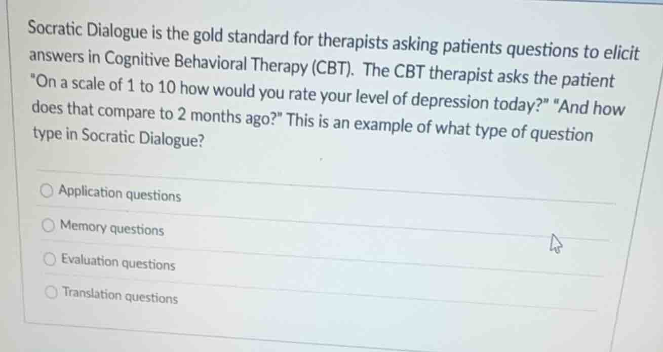 socratic dialogue is the gold standard for therapists asking patients q…