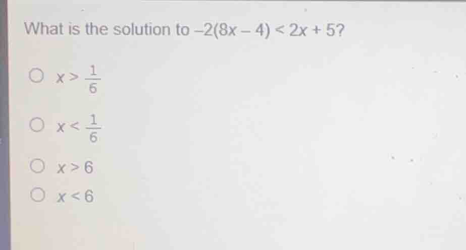 what is the solution to \\(-2(8x - 4) < 2x + 5\\)? \\(x > \\frac{1}{6}\…
