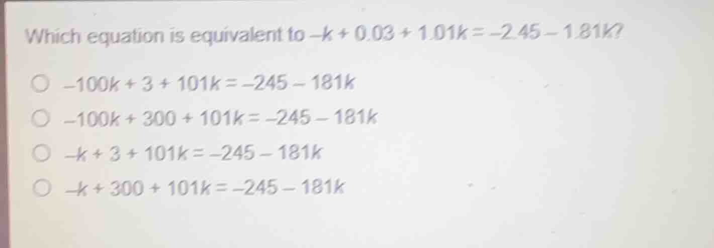 which equation is equivalent to \\(-k + 0.03 + 1.01k = -2.45 - 1.81k\\)…
