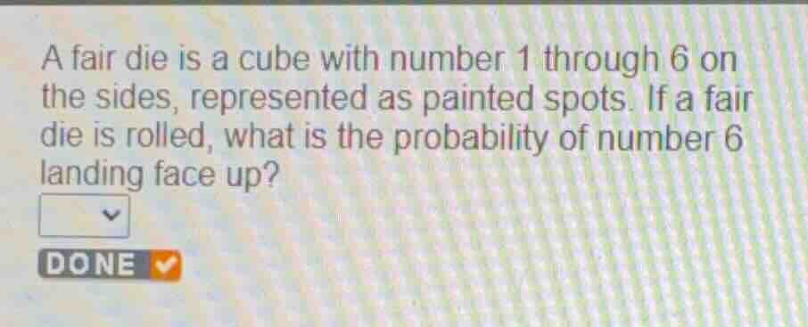 a fair die is a cube with number 1 through 6 on the sides, represented …