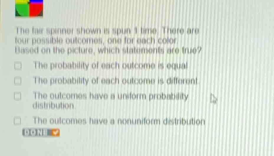 the fair spinner shown is spun 1 time. there are four possible outcomes…