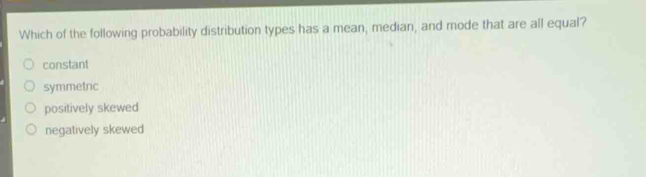 which of the following probability distribution types has a mean, media…