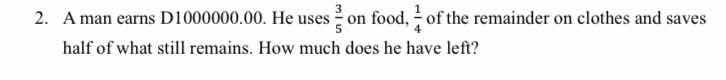 2. a man earns d1000000.00. he uses \\frac{3}{5} on food, \\frac{1}{4} …