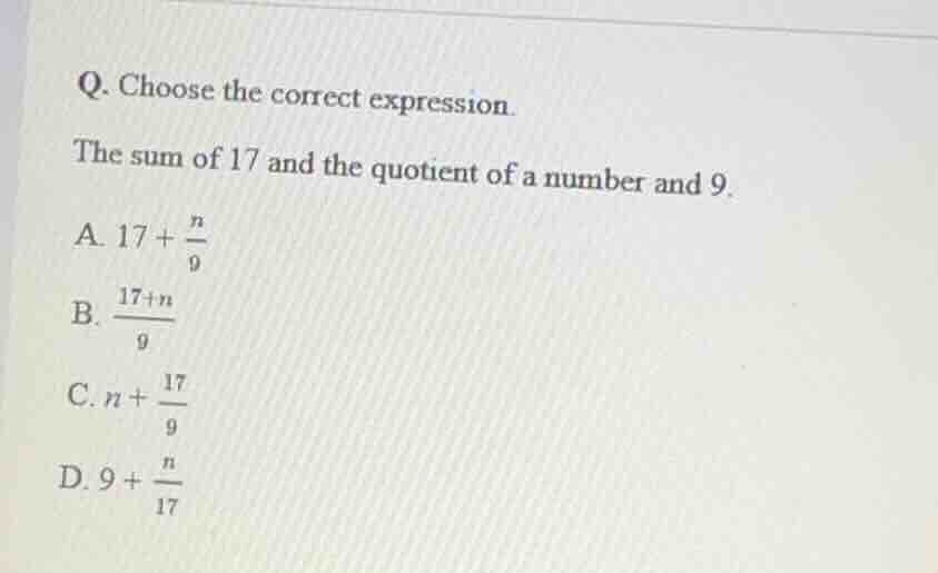 q. choose the correct expression. the sum of 17 and the quotient of a n…