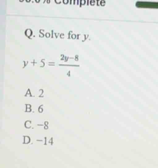 q. solve for \\(y\\). \\y + 5 = \\frac{2y - 8}{4}\\ a. 2 b. 6 c. -8 d. …