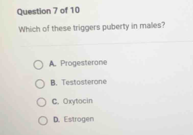 question 7 of 10 which of these triggers puberty in males? a. progester…