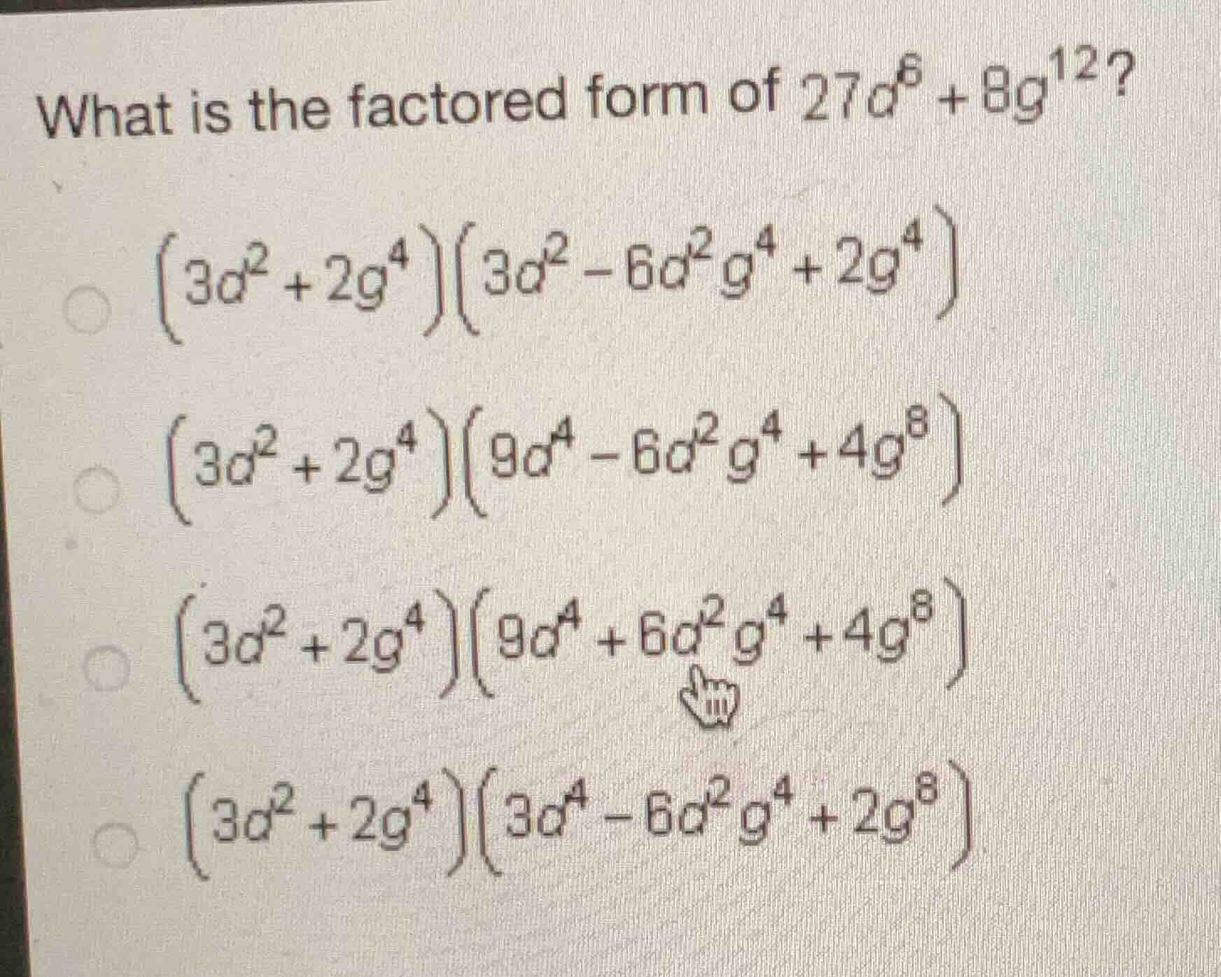 what is the factored form of (27d^6 + 8g^{12})? * ((3d^2 + 2g^4)(3d^2 -…