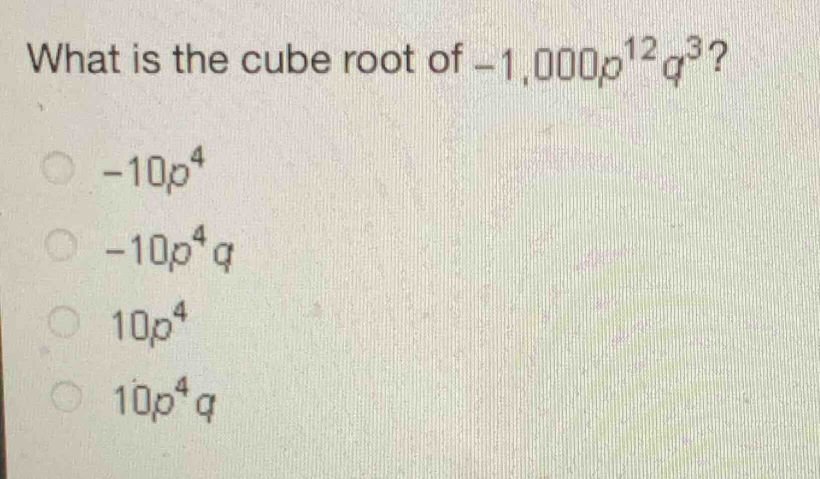 what is the cube root of \\(-1,000p^{12}q^3\\)? * \\(-10p^4\\) * \\(-10…
