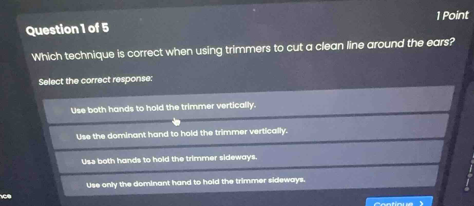 question 1 of 5 which technique is correct when using trimmers to cut a…