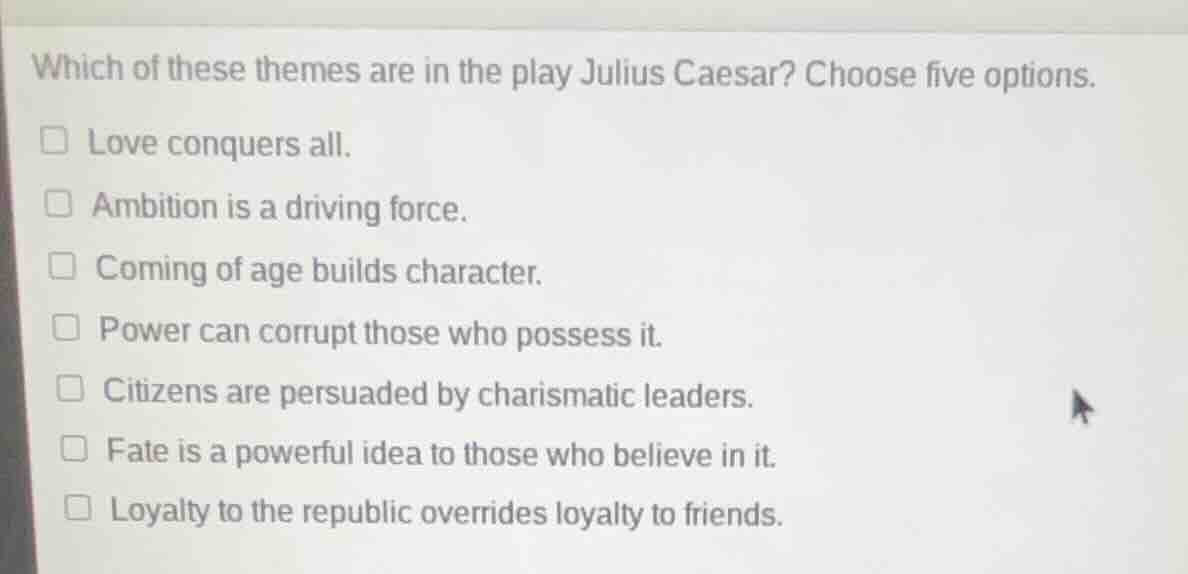 which of these themes are in the play julius caesar? choose five option…