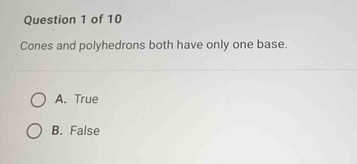 question 1 of 10 cones and polyhedrons both have only one base. a. true…