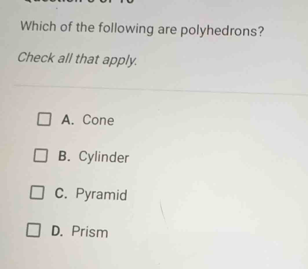 which of the following are polyhedrons? check all that apply. a. cone b…