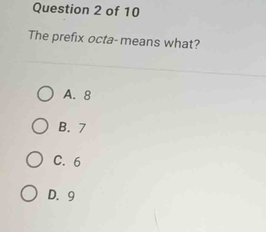question 2 of 10 the prefix octa- means what? a. 8 b. 7 c. 6 d. 9