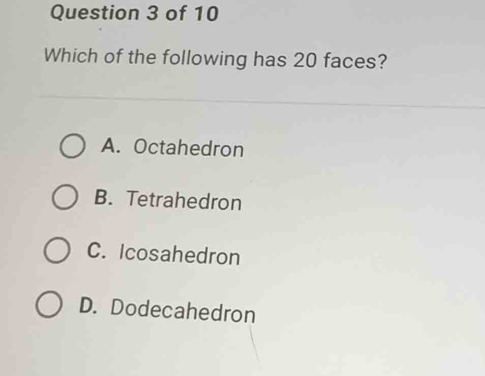 question 3 of 10 which of the following has 20 faces? a. octahedron b. …