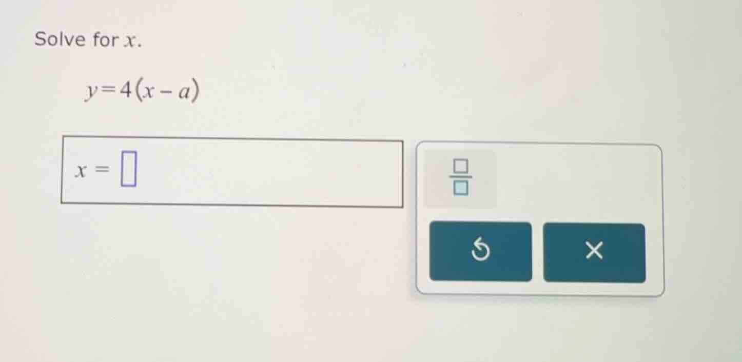 solve for \\(x\\). \\y = 4(x - a)\\ \\(x = \\)