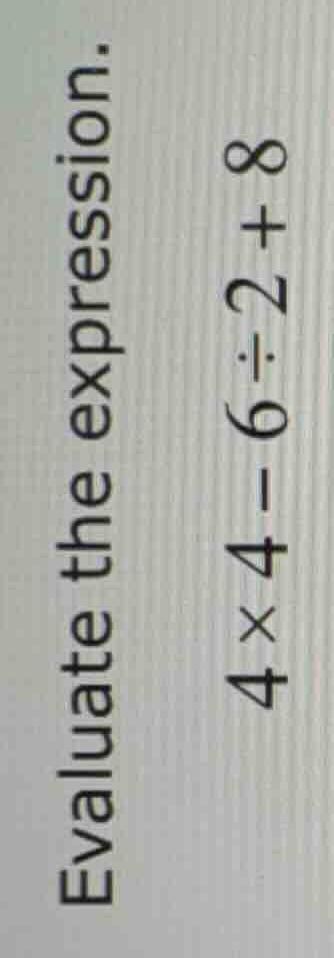 evaluate the expression. (4 \\times 4 - 6 \\div 2 + 8)