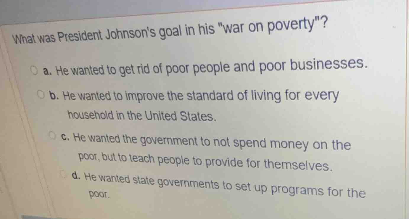 what was president johnsons goal in his \war on poverty\? a. he wanted …