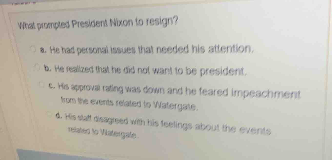 what prompted president nixon to resign? a. he had personal issues that…