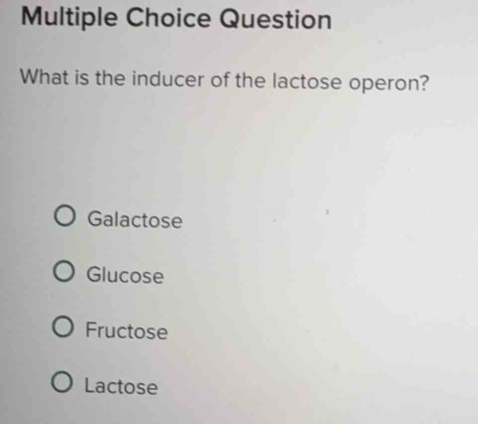 multiple choice question what is the inducer of the lactose operon? gal…
