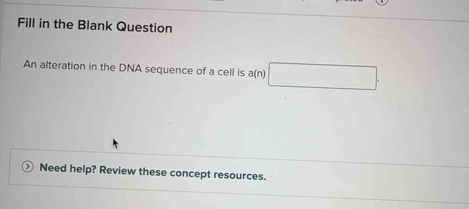 fill in the blank question an alteration in the dna sequence of a cell …