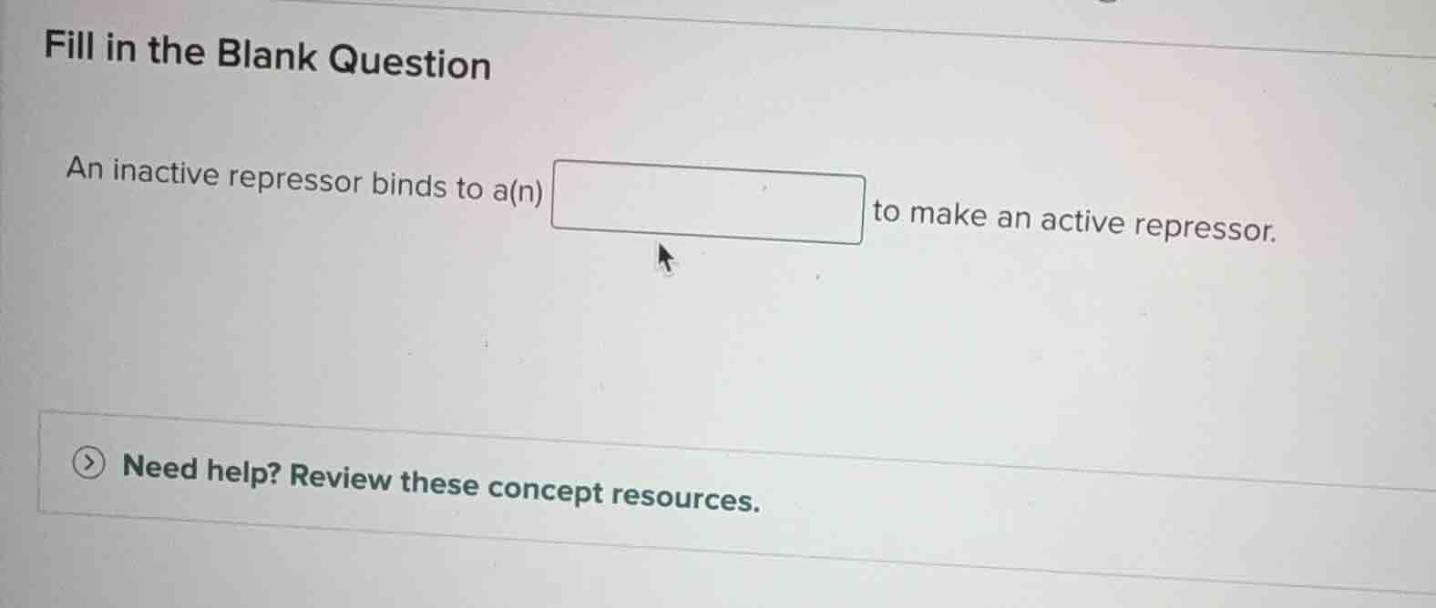 fill in the blank question an inactive repressor binds to a(n) ______ t…