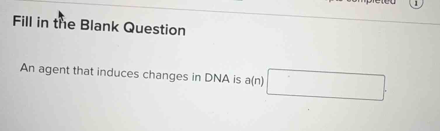 fill in the blank question an agent that induces changes in dna is a(n)…