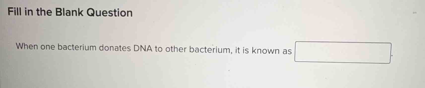 fill in the blank question when one bacterium donates dna to other bact…