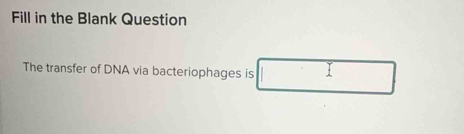 fill in the blank question the transfer of dna via bacteriophages is