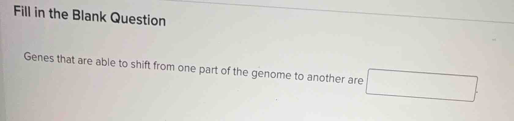 fill in the blank question genes that are able to shift from one part o…