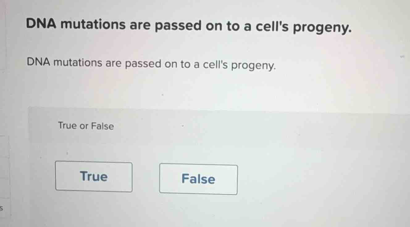 dna mutations are passed on to a cells progeny. dna mutations are passe…