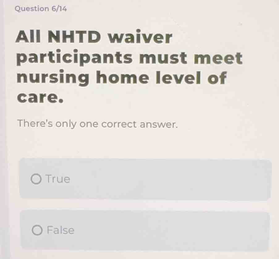question 6/14 all nhtd waiver participants must meet nursing home level…
