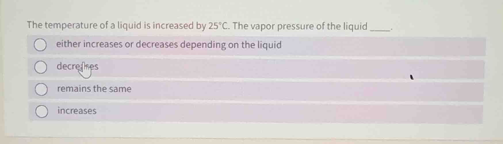 the temperature of a liquid is increased by 25°c. the vapor pressure of…