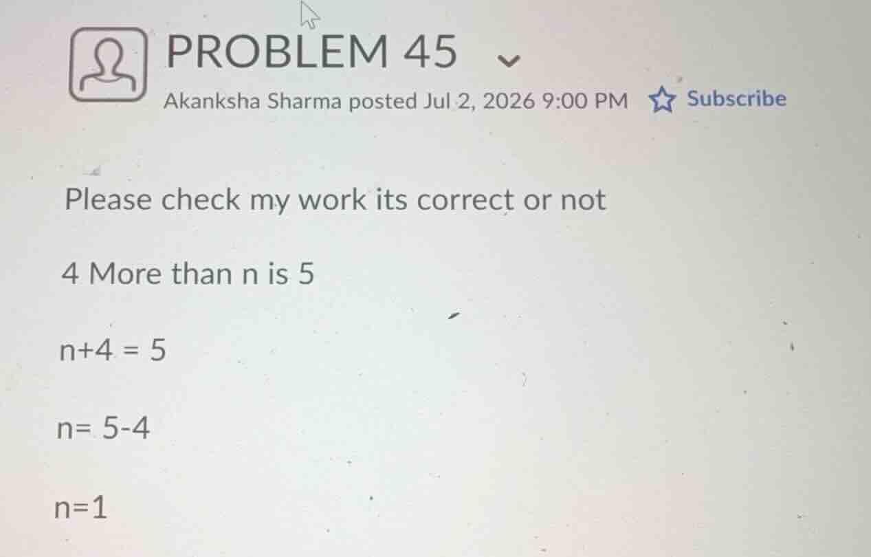 please check my work its correct or not 4 more than n is 5 \\(n+4 = 5\\…