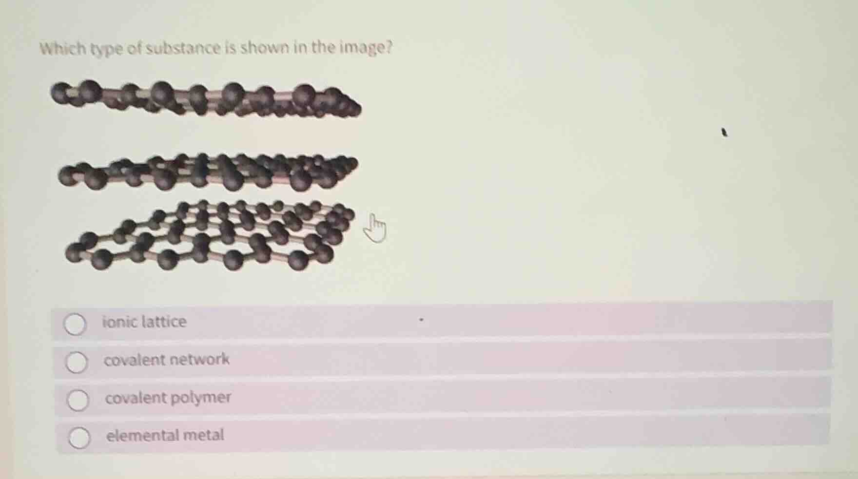 which type of substance is shown in the image? ionic lattice covalent n…