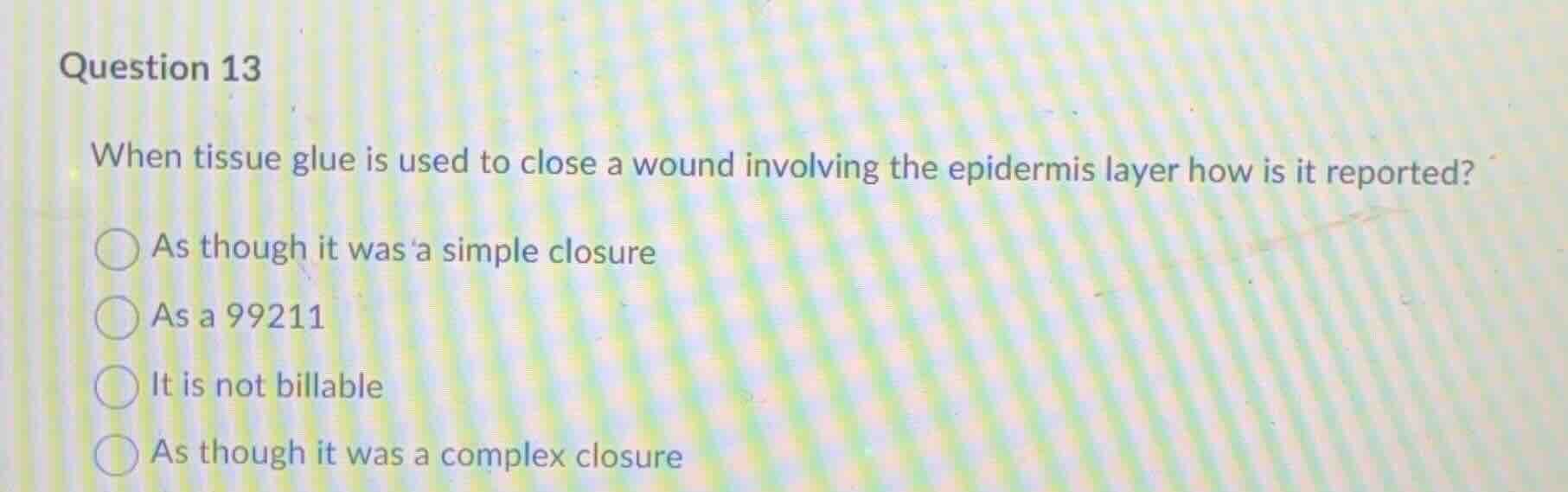 question 13 when tissue glue is used to close a wound involving the epi…