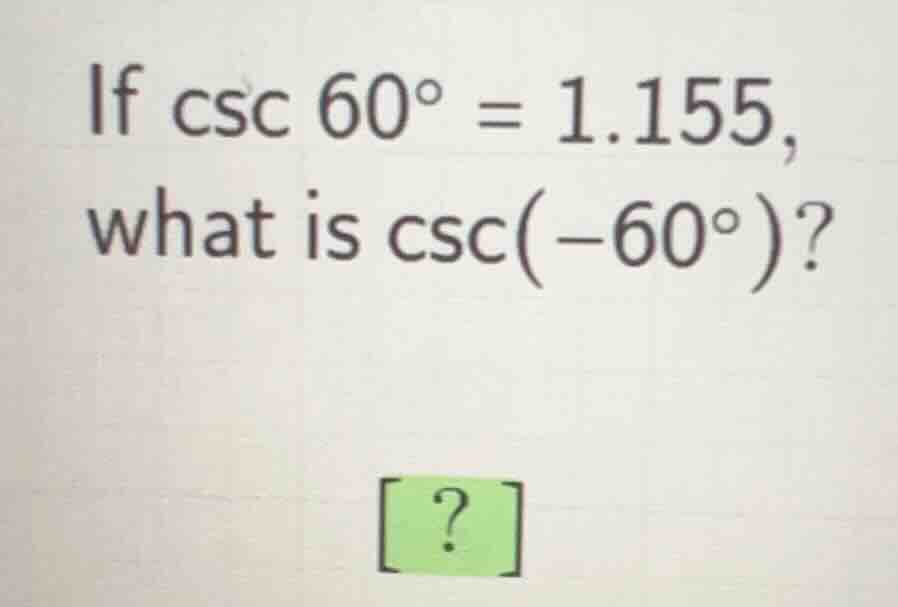 if \\(\\csc 60^{\\circ} = 1.155\\), what is \\(\\csc(-60^{\\circ})\\)?