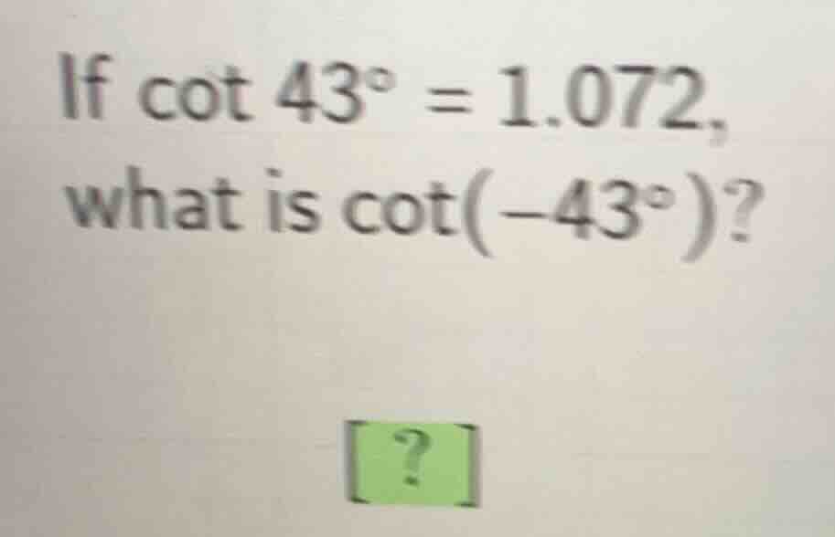 if \\(\\cot 43^{\\circ} = 1.072\\), what is \\(\\cot(-43^{\\circ})\\)?