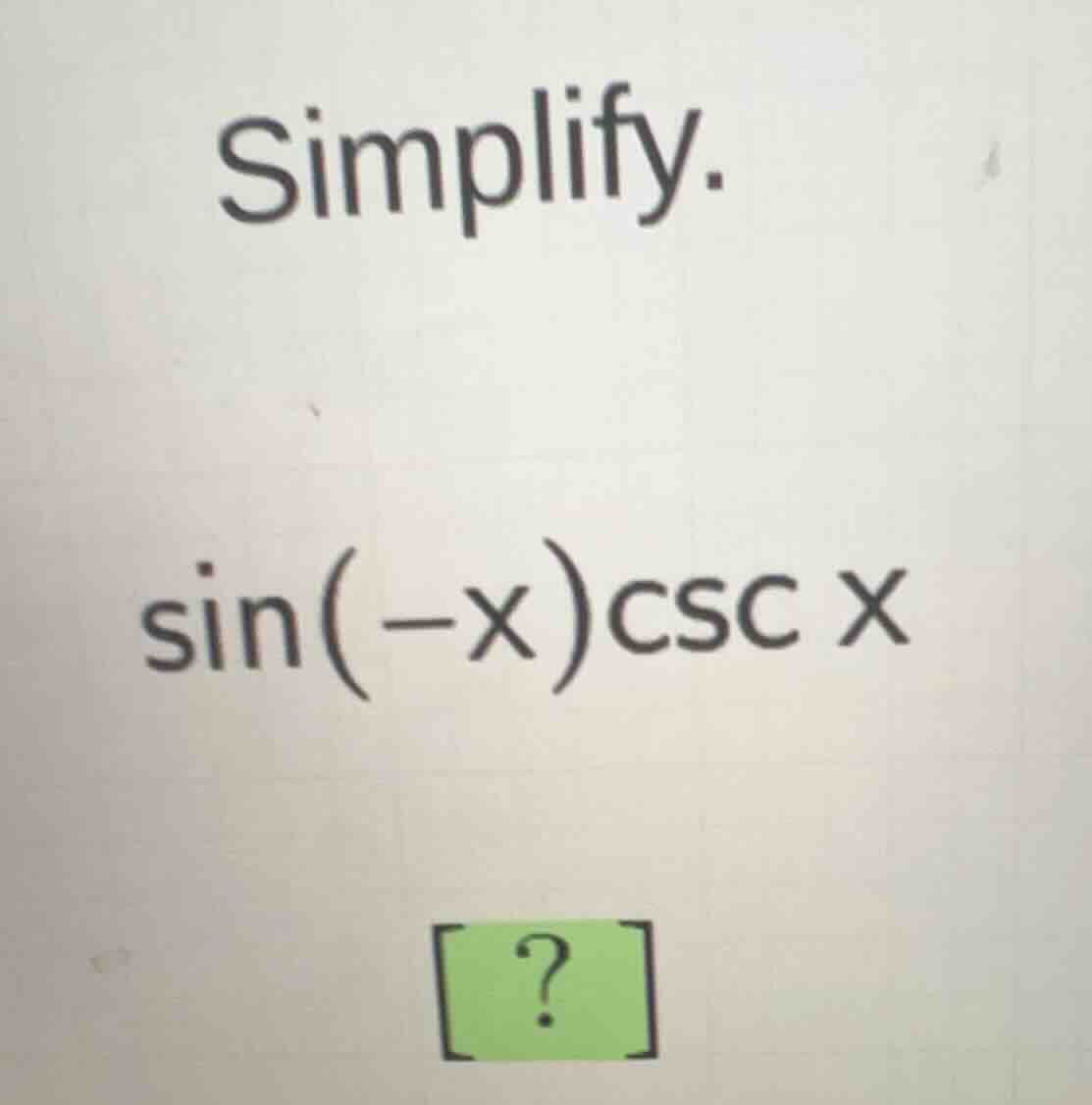 simplify. \\(\\sin(-x)\\csc x\\)