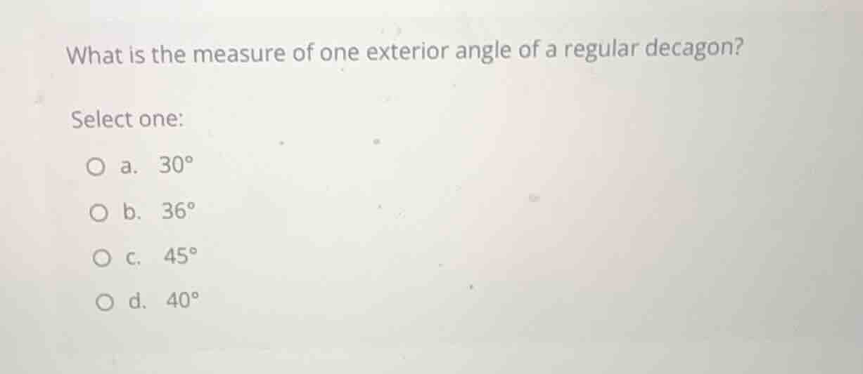 what is the measure of one exterior angle of a regular decagon? select …