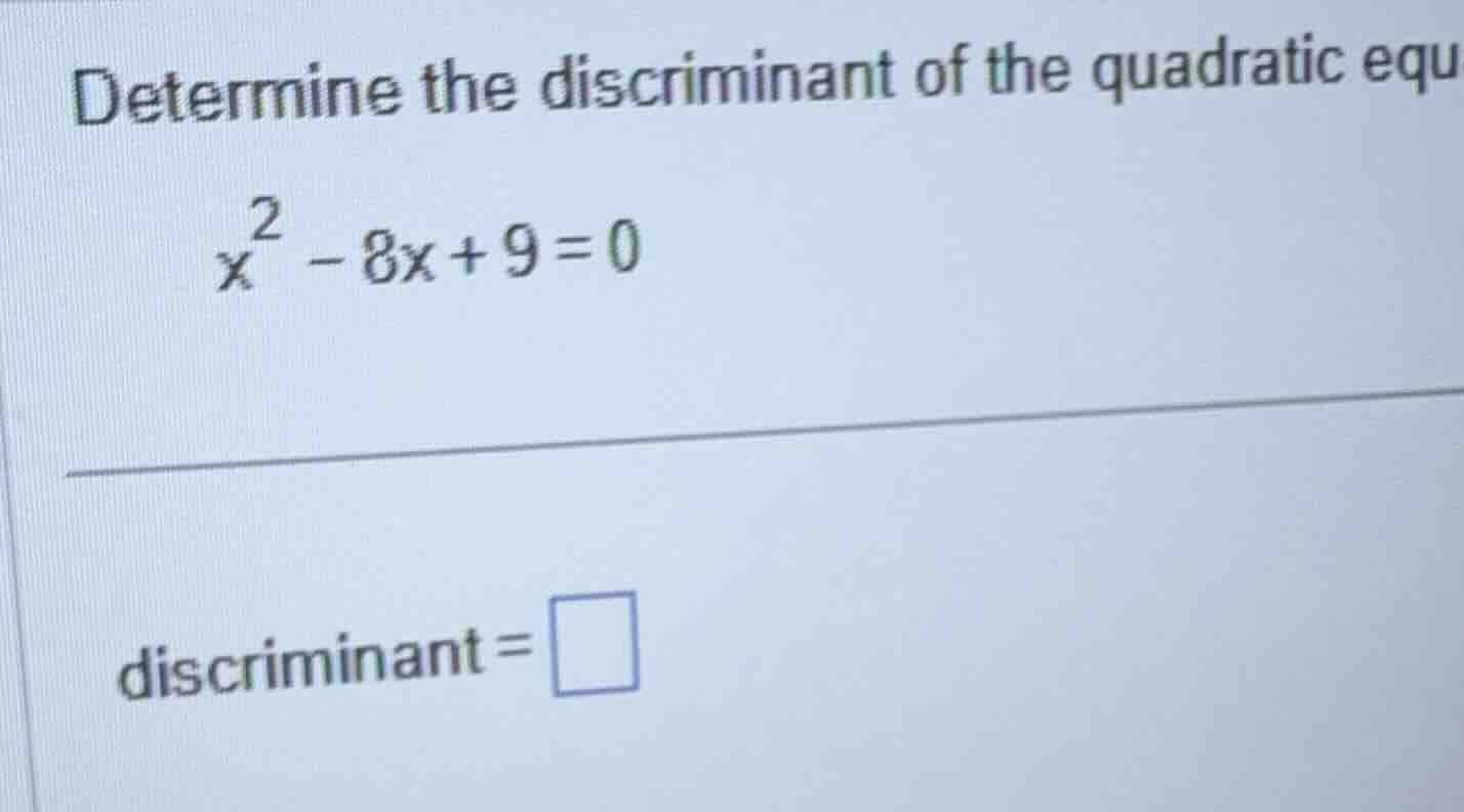 determine the discriminant of the quadratic equation \\x^2 - 8x + 9 = 0…
