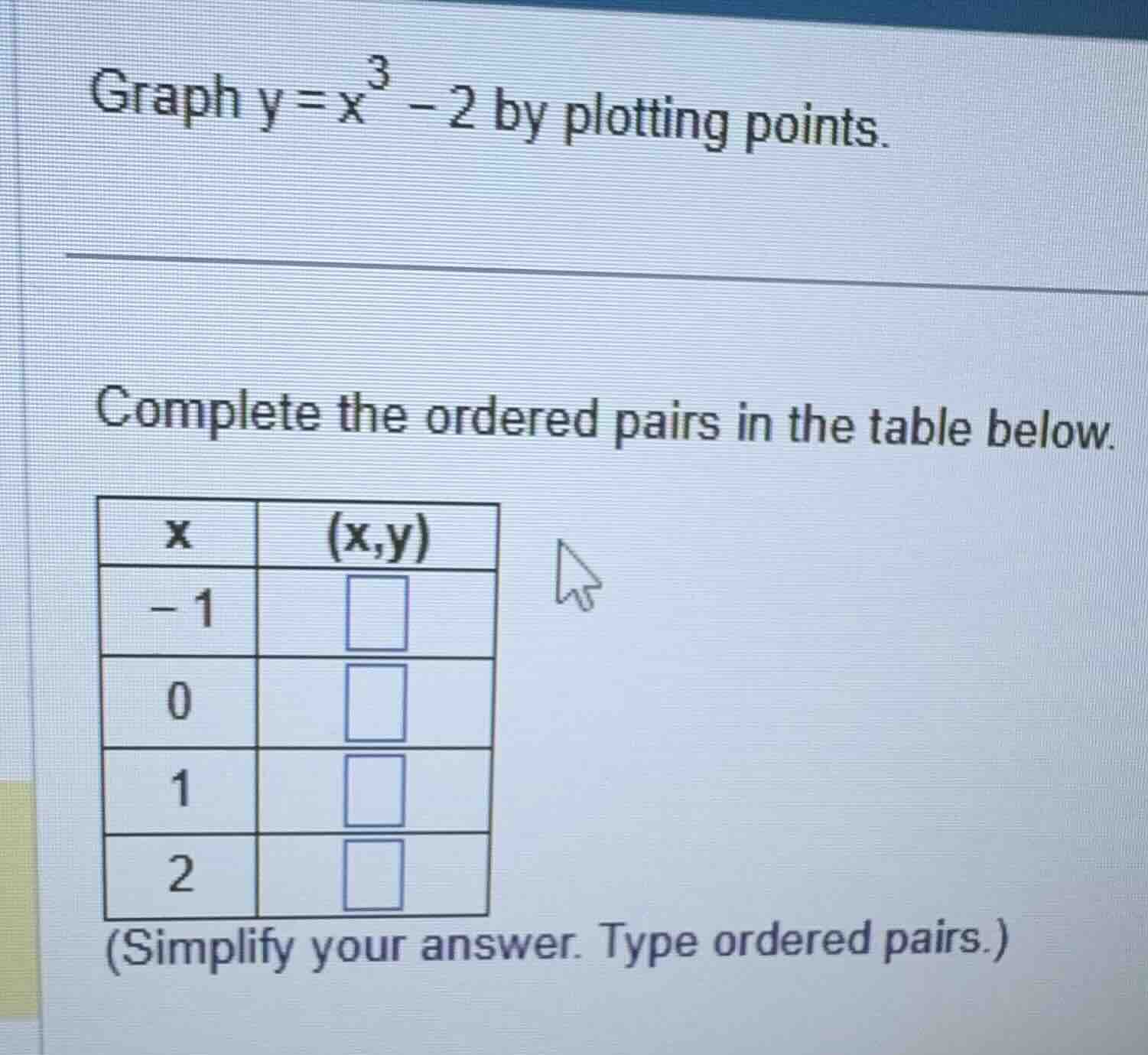 graph (y = x^3 - 2) by plotting points. complete the ordered pairs in t…