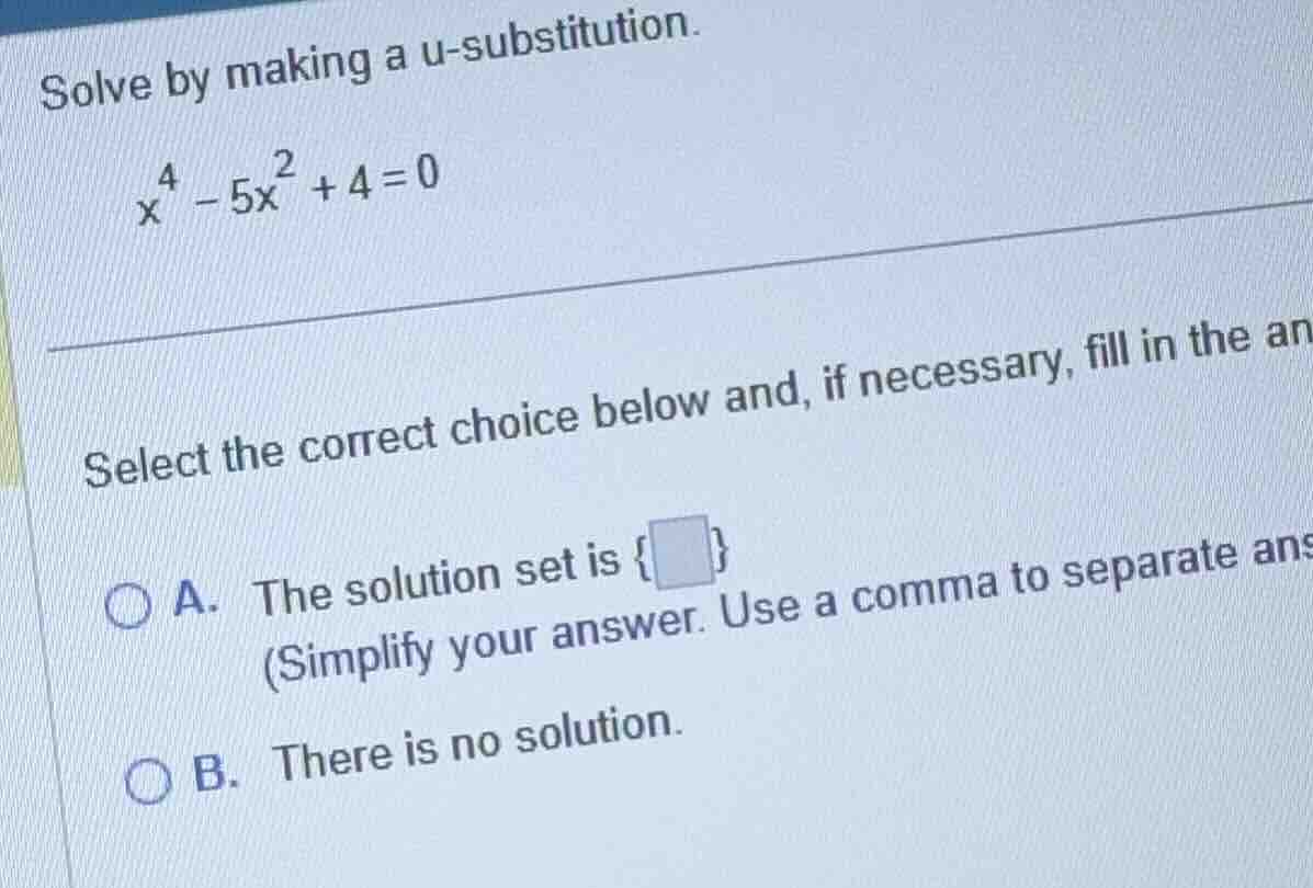 solve by making a u-substitution. \\x^4 - 5x^2 + 4 = 0\\ select the cor…