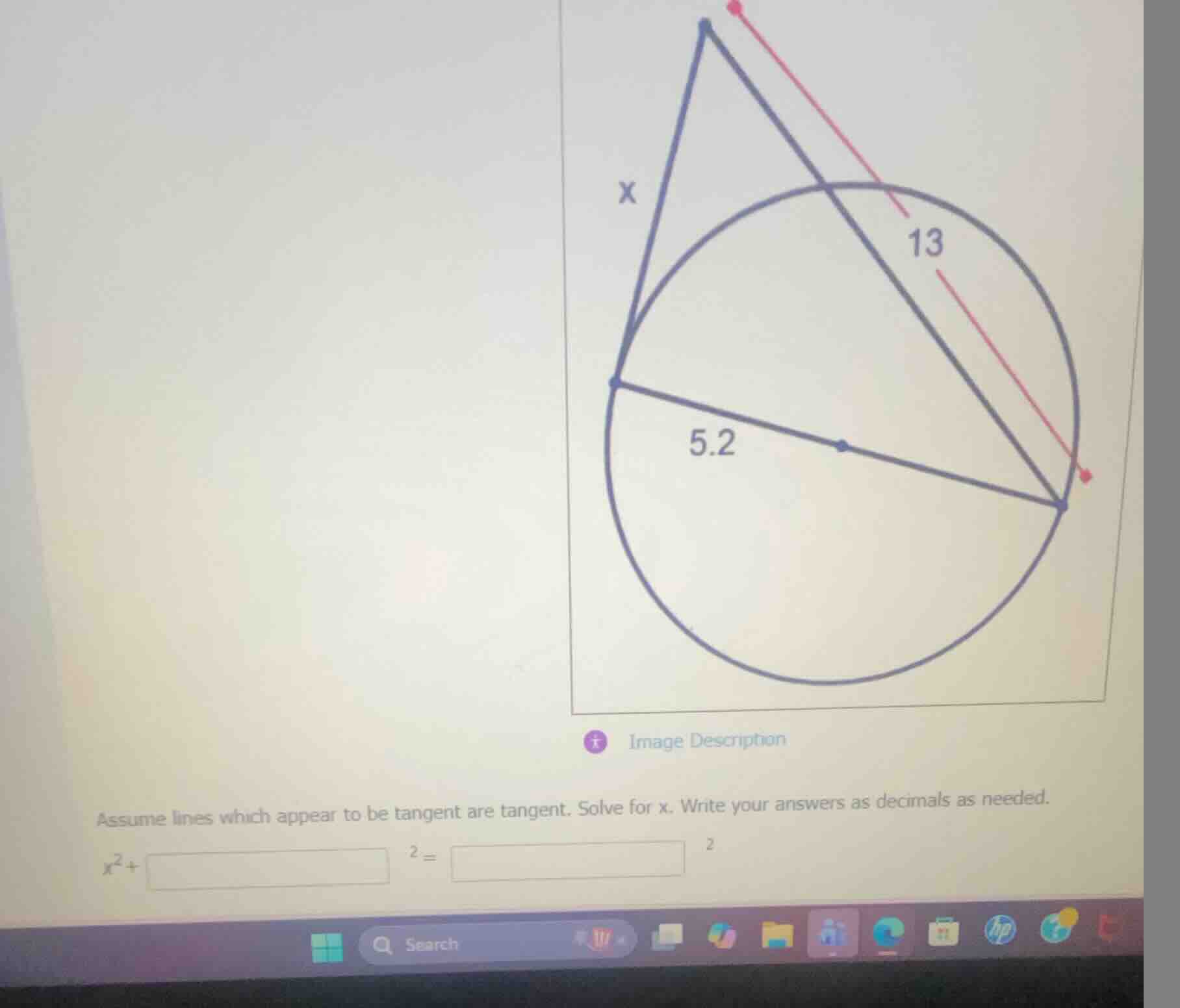 assume lines which appear to be tangent are tangent. solve for x. write…
