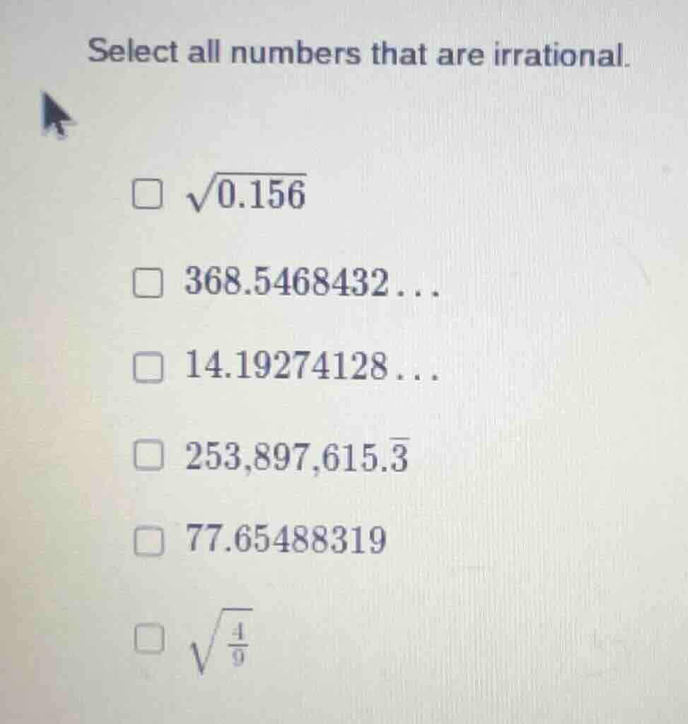 select all numbers that are irrational. \\(\\sqrt{0.156}\\) \\(368.5468…