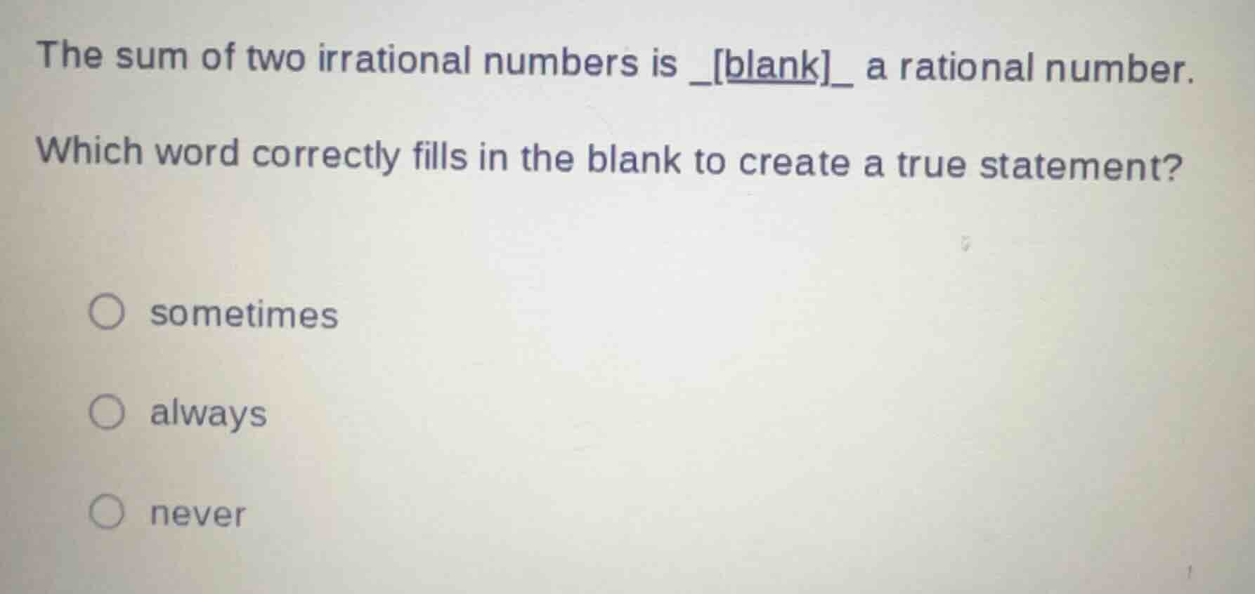 the sum of two irrational numbers is _blank_ a rational number. which w…