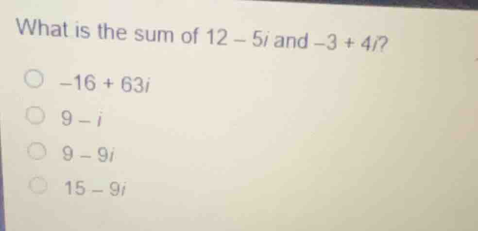 what is the sum of \\(12 - 5i\\) and \\(-3 + 4i\\)? \\(-16 + 63i\\) \\(…