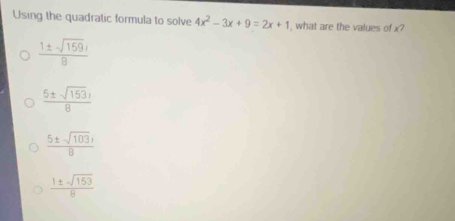 using the quadratic formula to solve (4x^2 - 3x + 9 = 2x + 1), what are…