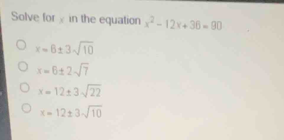 solve for \\(x\\) in the equation \\(x^2 - 12x + 36 = 90\\) \\(x = 6 \\…